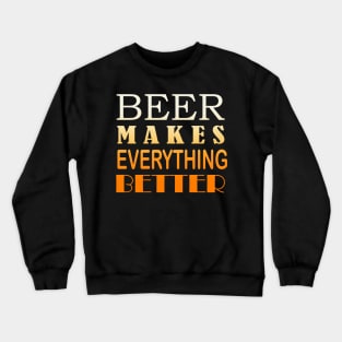 Beer Makes Everything Better Crewneck Sweatshirt